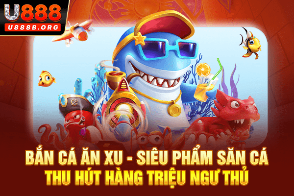 Bắn cá ăn xu - Siêu phẩm săn cá thu hút hàng triệu ngư thủ