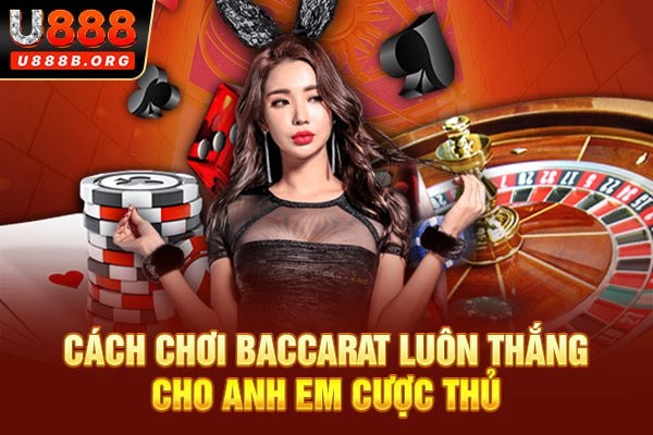 Cách chơi baccarat luôn thắng cho anh em cược thủ