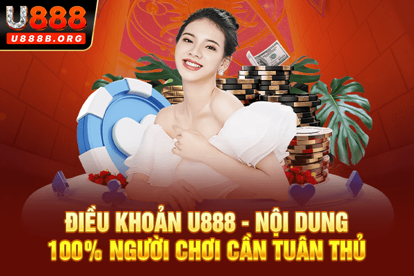 Điều khoản U888 - Nội dung 100% người chơi cần tuân thủ