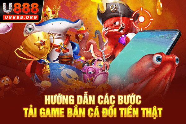 Hướng dẫn 3 bước để ngư thủ tải game bắn cá đổi tiền thật