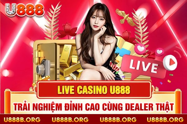 Live Casino U888 – Trải nghiệm đỉnh cao cùng dealer thật