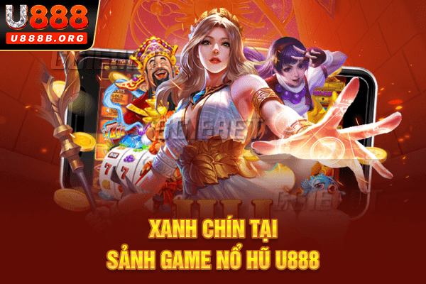 Xanh chín tại sảnh game nổ hũ U888