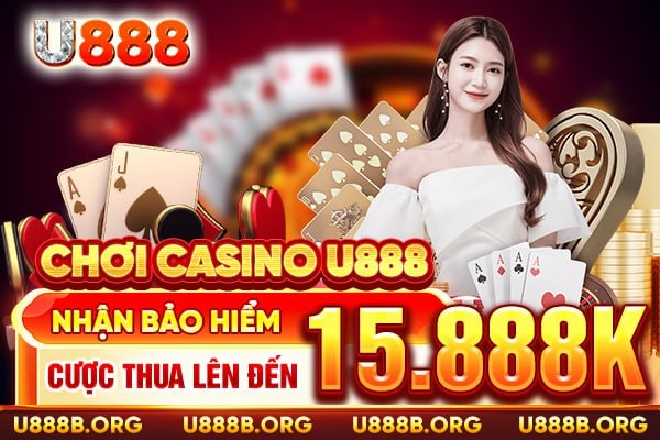 Nhận bảo hiểm cược thua casino tại U888 lên đến 15.888k