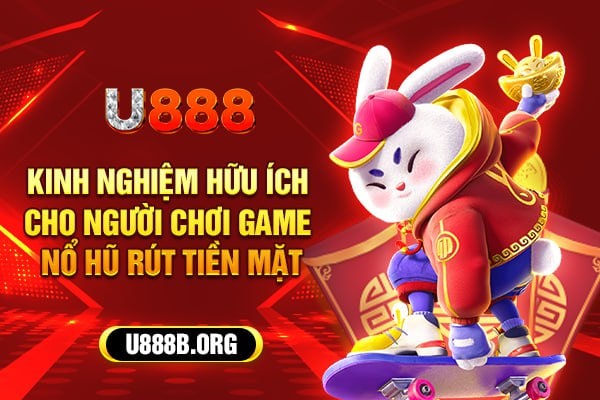 Kinh nghiệm hữu ích cho người chơi game nổ hũ rút tiền mặt