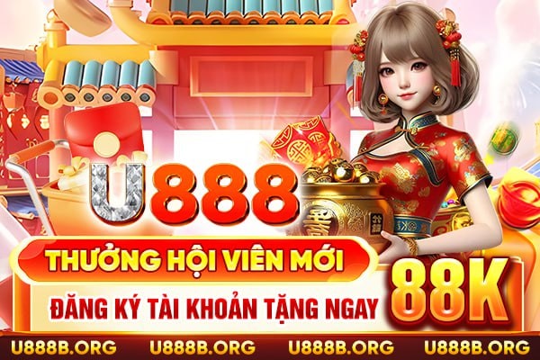 U888 thưởng hội viên mới - Đăng ký tài khoản tặng ngay 88k