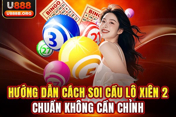 Hướng dẫn cách soi cầu lô xiên 2 chuẩn không cần chỉnh