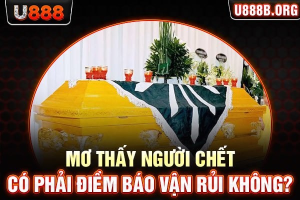 Mơ thấy người chết có phải điềm báo vận rủi không?